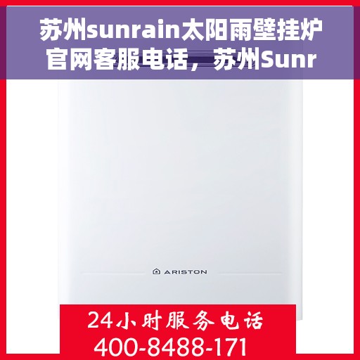 苏州sunrain太阳雨壁挂炉官网客服电话，苏州Sunrain太阳雨壁挂炉官方客服热线及售后支持指南