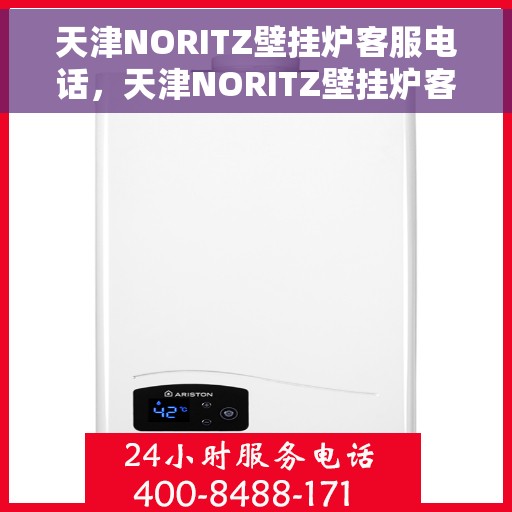 天津NORITZ壁挂炉客服电话,天津NORITZ壁挂炉客服热线及咨询服务指南 天津NORITZ壁挂炉客服电话,天津NORITZ壁挂炉客服热线及咨询服务指南