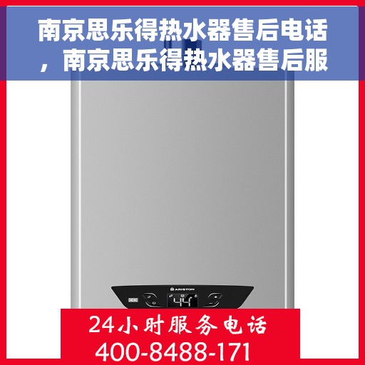 南京思乐得热水器售后电话，南京思乐得热水器售后服务热线及电话查询指南