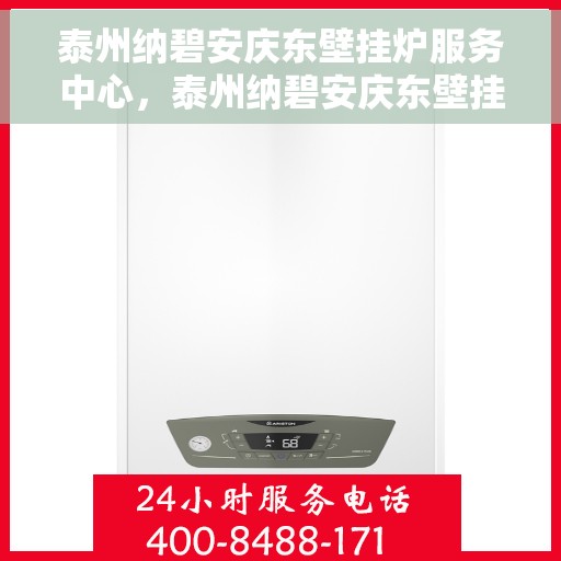 泰州纳碧安庆东壁挂炉服务中心，泰州纳碧安庆东壁挂炉专业服务中心