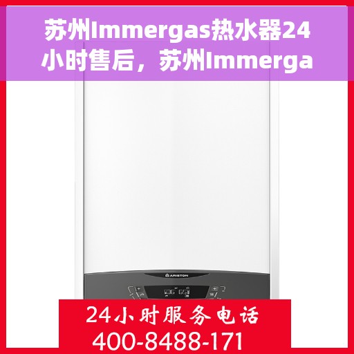 苏州Immergas热水器24小时售后，苏州Immergas热水器全天候售后服务保障