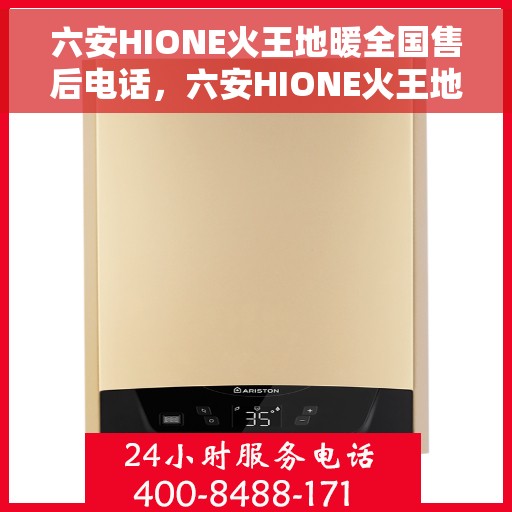 六安HIONE火王地暖全国售后电话，六安HIONE火王地暖售后服务热线及全国售后电话汇总
