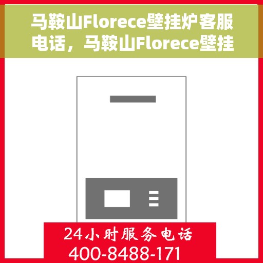 马鞍山Florece壁挂炉客服电话，马鞍山Florece壁挂炉客服热线，专业解答，贴心服务