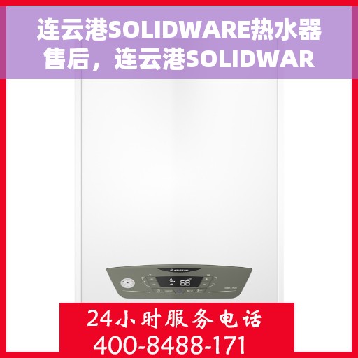连云港SOLIDWARE热水器售后，连云港SOLIDWARE热水器售后服务详解