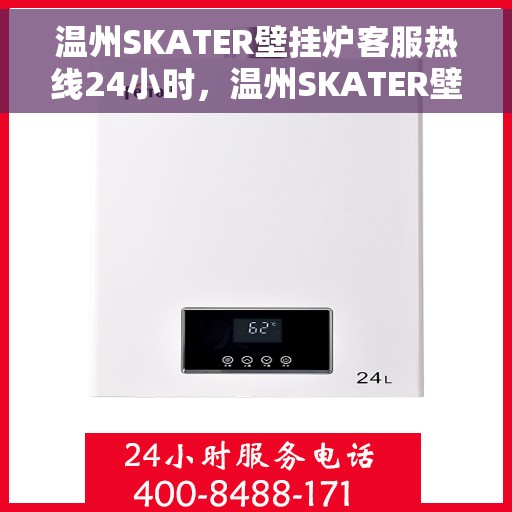 温州SKATER壁挂炉客服热线24小时，温州SKATER壁挂炉全天候客服热线，专业解答，温暖服务不打烊