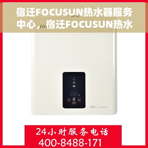 宿迁FOCUSUN热水器服务中心，宿迁FOCUSUN热水器专业服务中心