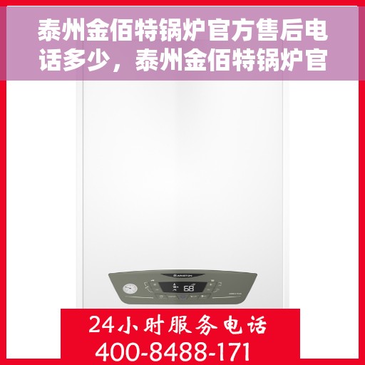 泰州金佰特锅炉官方售后电话多少，泰州金佰特锅炉官方售后电话及维修服务详解