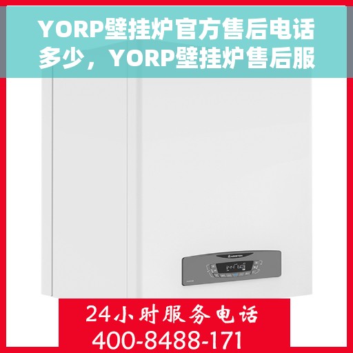 YORP壁挂炉官方售后电话多少，YORP壁挂炉售后服务热线及电话全攻略