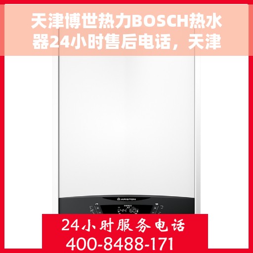 天津博世热力BOSCH热水器24小时售后电话，天津博世热力BOSCH热水器全天候售后电话服务支持