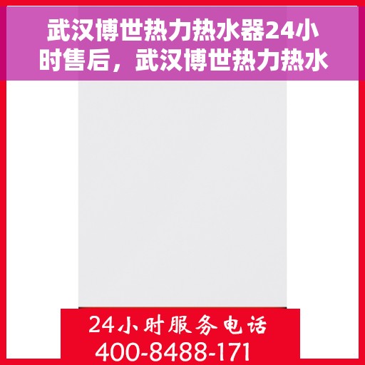 武汉博世热力热水器24小时售后，武汉博世热力热水器全天候售后服务保障