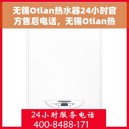 无锡Otlan热水器24小时官方售后电话,无锡Otlan热水器全天候官方售后热线电话服务保障 无锡Otlan热水器24小时官方售后电话,无锡Otlan热水器全天候官方售后热线电话服务保障