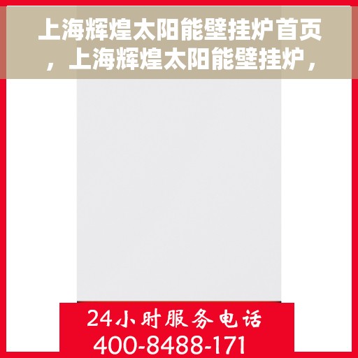 上海辉煌太阳能壁挂炉首页，上海辉煌太阳能壁挂炉，绿色能源首选，高效温暖家居新体验
