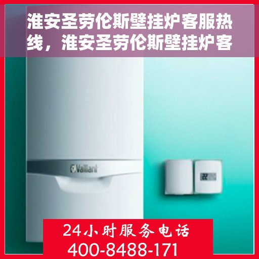淮安圣劳伦斯壁挂炉客服热线，淮安圣劳伦斯壁挂炉客服热线，专业解答，贴心服务