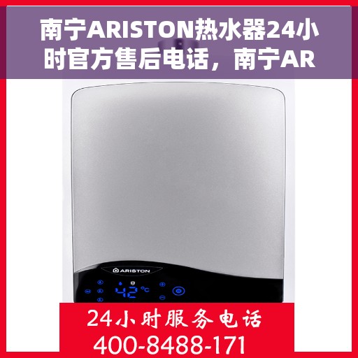 南宁ARISTON热水器24小时官方售后电话，南宁ARISTON热水器全天候官方售后热线电话