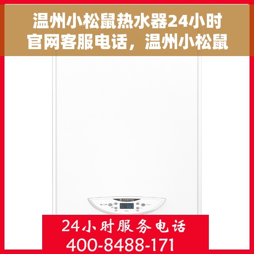 温州小松鼠热水器24小时官网客服电话，温州小松鼠热水器全天候客服热线及官网联系方式