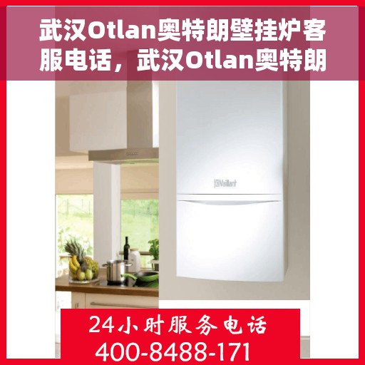 武汉Otlan奥特朗壁挂炉客服电话，武汉Otlan奥特朗壁挂炉客服热线及咨询电话号码
