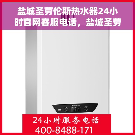 盐城圣劳伦斯热水器24小时官网客服电话，盐城圣劳伦斯热水器全天候官方客服热线