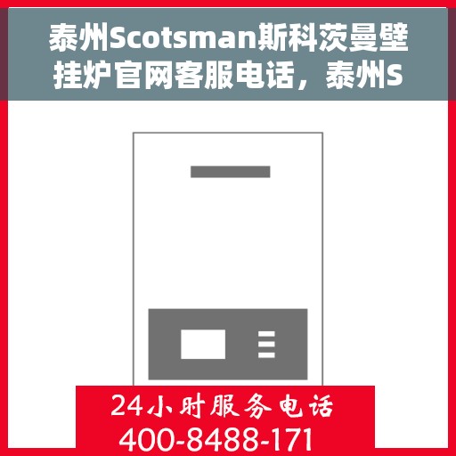泰州Scotsman斯科茨曼壁挂炉官网客服电话，泰州Scotsman斯科茨曼壁挂炉客服热线及官网联系信息