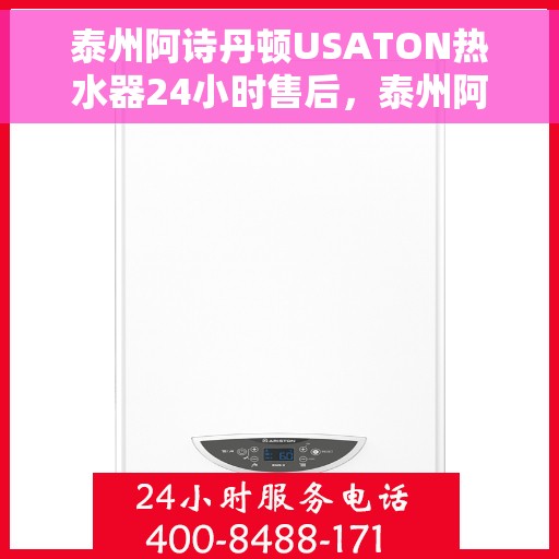 泰州阿诗丹顿USATON热水器24小时售后，泰州阿诗丹顿USATON热水器全天候售后服务保障