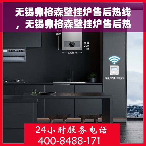 无锡弗格森壁挂炉售后热线，无锡弗格森壁挂炉售后热线，专业维修与贴心服务团队为您解答疑惑！