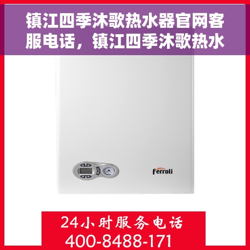 镇江四季沐歌热水器官网客服电话，镇江四季沐歌热水器官网客服热线查询指南