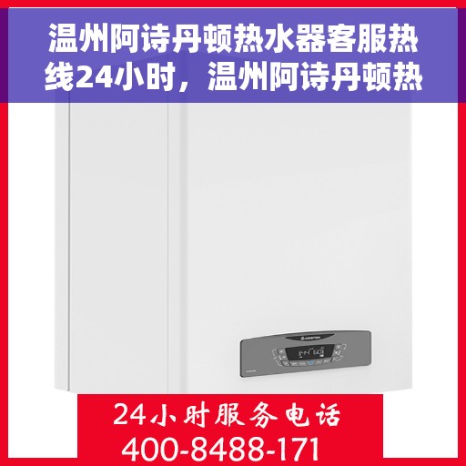 温州阿诗丹顿热水器客服热线24小时，温州阿诗丹顿热水器全天候客服热线支持
