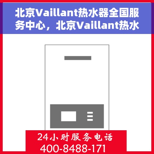 北京Vaillant热水器全国服务中心，北京Vaillant热水器全国服务中心，专业维修与优质服务并行