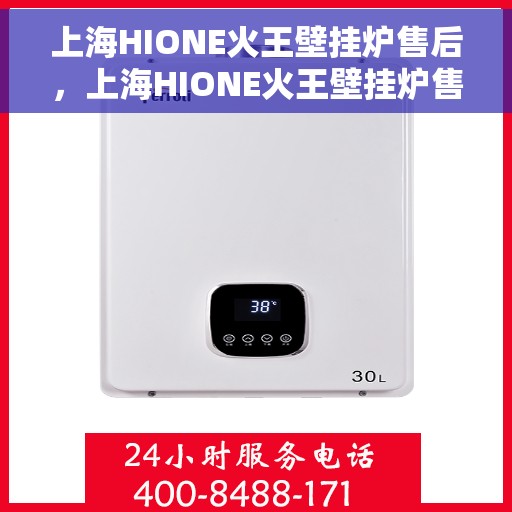 上海HIONE火王壁挂炉售后，上海HIONE火王壁挂炉售后服务解析