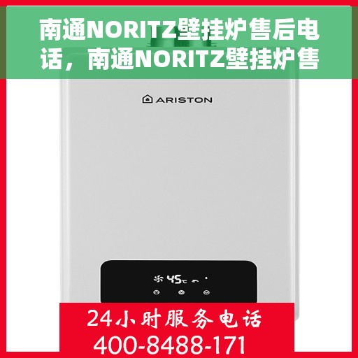 南通NORITZ壁挂炉售后电话,南通NORITZ壁挂炉售后服务热线及电话全解析 南通NORITZ壁挂炉售后电话,南通NORITZ壁挂炉售后服务热线及电话全解析