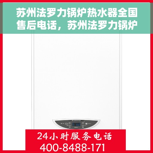 苏州法罗力锅炉热水器全国售后电话，苏州法罗力锅炉热水器售后服务热线及全国售后电话汇总
