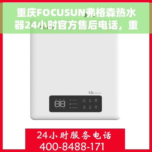 重庆FOCUSUN弗格森热水器24小时官方售后电话，重庆FOCUSUN弗格森热水器全天候官方售后热线服务