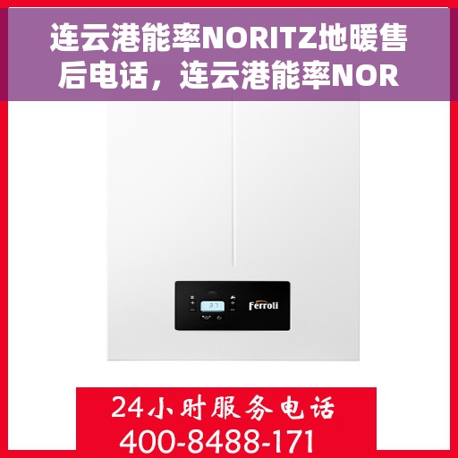 连云港能率NORITZ地暖售后电话，连云港能率NORITZ地暖售后服务热线及电话全攻略