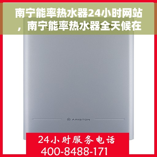 南宁能率热水器24小时网站，南宁能率热水器全天候在线服务网站