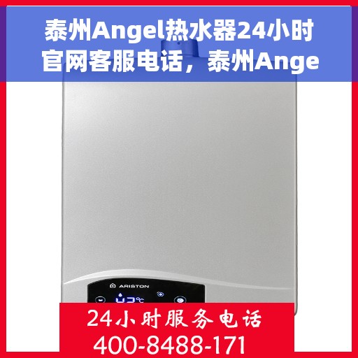 泰州Angel热水器24小时官网客服电话，泰州Angel热水器全天候官方客服热线及维修服务支持