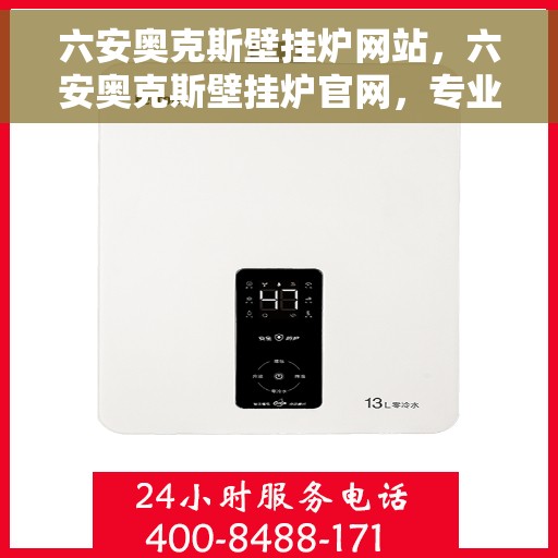 六安奥克斯壁挂炉网站，六安奥克斯壁挂炉官网，专业品质，温暖您的家