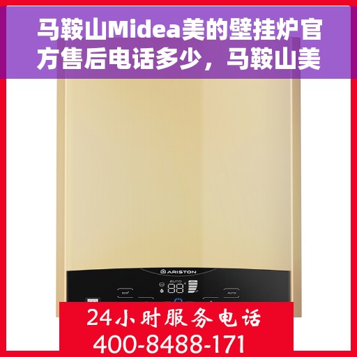 马鞍山Midea美的壁挂炉官方售后电话多少，马鞍山美的壁挂炉售后电话及官方维修服务热线