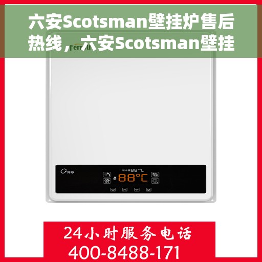 六安Scotsman壁挂炉售后热线，六安Scotsman壁挂炉售后服务热线，专业解决您的壁挂炉问题