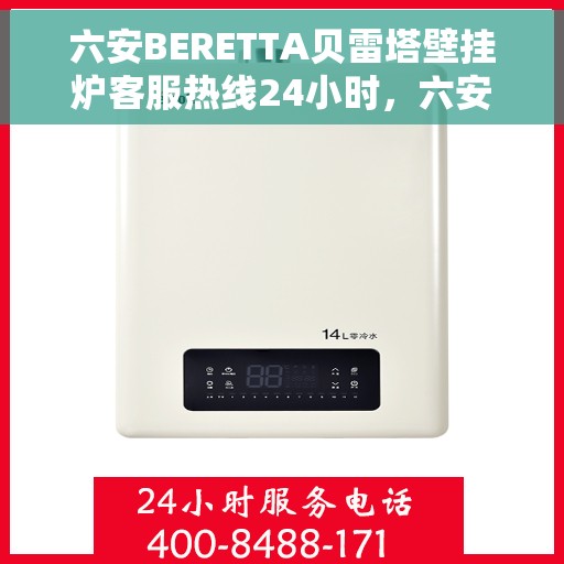 六安BERETTA贝雷塔壁挂炉客服热线24小时，六安贝雷塔壁挂炉全天候客服热线，专业售后，温暖您的每一刻