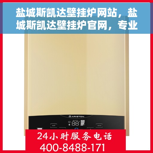 盐城斯凯达壁挂炉网站，盐城斯凯达壁挂炉官网，专业品质，温暖您的家