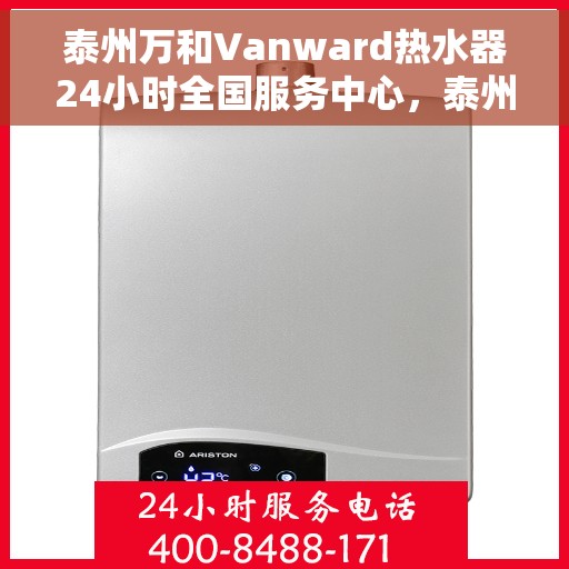 泰州万和Vanward热水器24小时全国服务中心，泰州万和Vanward热水器全天候全国服务热线启动，全天候为您服务