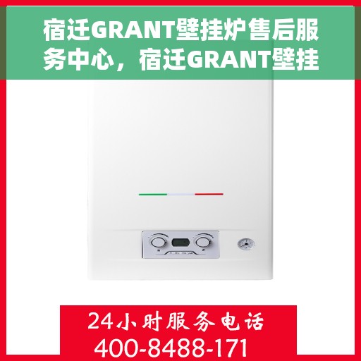 宿迁GRANT壁挂炉售后服务中心，宿迁GRANT壁挂炉售后服务中心，专业维修与优质服务并重