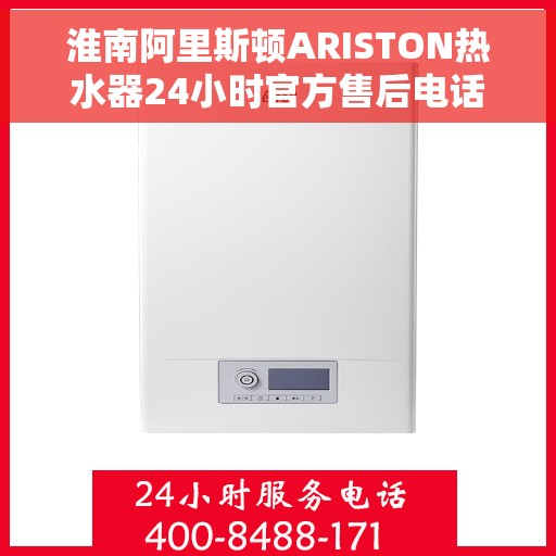 淮南阿里斯顿ARISTON热水器24小时官方售后电话，淮南阿里斯顿ARISTON热水器全天候官方售后热线电话服务保障
