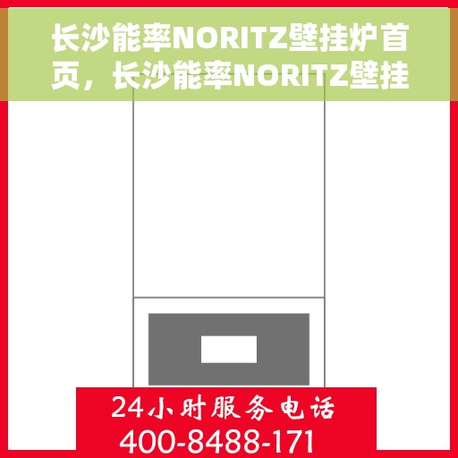 长沙能率NORITZ壁挂炉首页，长沙能率NORITZ壁挂炉，高效温暖生活的首选之页