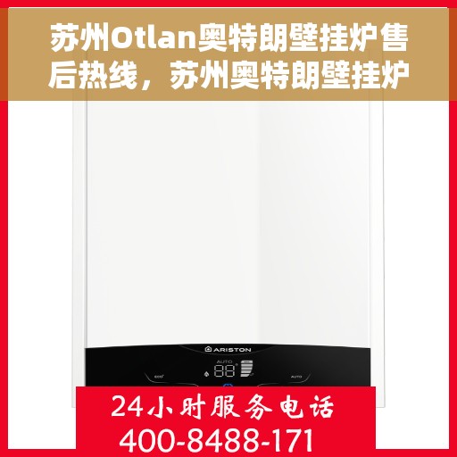 苏州Otlan奥特朗壁挂炉售后热线，苏州奥特朗壁挂炉售后热线，专业维修与贴心服务团队为您保驾护航
