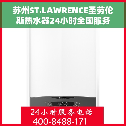 苏州ST.LAWRENCE圣劳伦斯热水器24小时全国服务中心，苏州ST.LAWRENCE圣劳伦斯热水器全天候全国服务热线保障您的温暖不断电