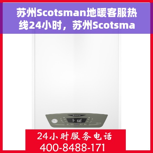 苏州Scotsman地暖客服热线24小时，苏州Scotsman地暖全天候客服热线