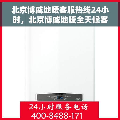 北京博威地暖客服热线24小时，北京博威地暖全天候客服热线，温暖无忧，服务不打烊