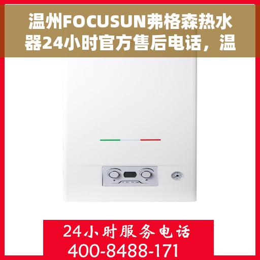 温州FOCUSUN弗格森热水器24小时官方售后电话，温州FOCUSUN弗格森热水器全天候官方售后热线服务支持