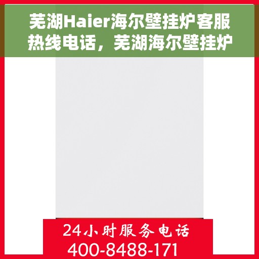 芜湖Haier海尔壁挂炉客服热线电话，芜湖海尔壁挂炉客服热线电话详解