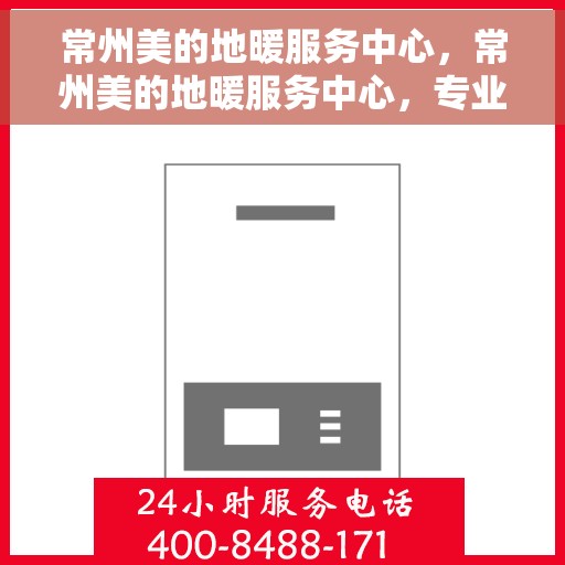 常州美的地暖服务中心，常州美的地暖服务中心，专业温暖您的生活